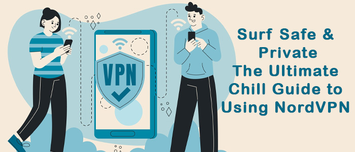 Surf Safe and Private: The Chill Guide to NordVPN